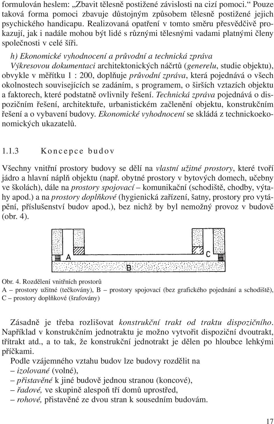 h) Ekonomické vyhodnocení a průvodní a technická zpráva Výkresovou dokumentaci architektonických náčrtů (generelu, studie objektu), obvykle v měřítku 1 : 200, doplňuje průvodní zpráva, která