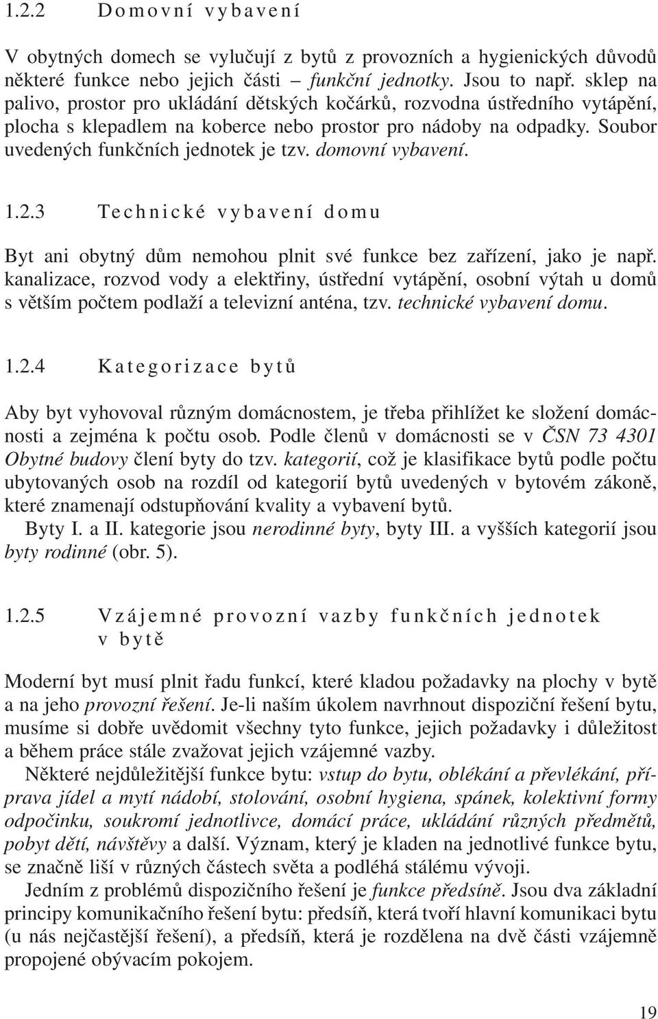 domovní vybavení. 1.2.3 Technické vybavení domu Byt ani obytný dům nemohou plnit své funkce bez zařízení, jako je např.