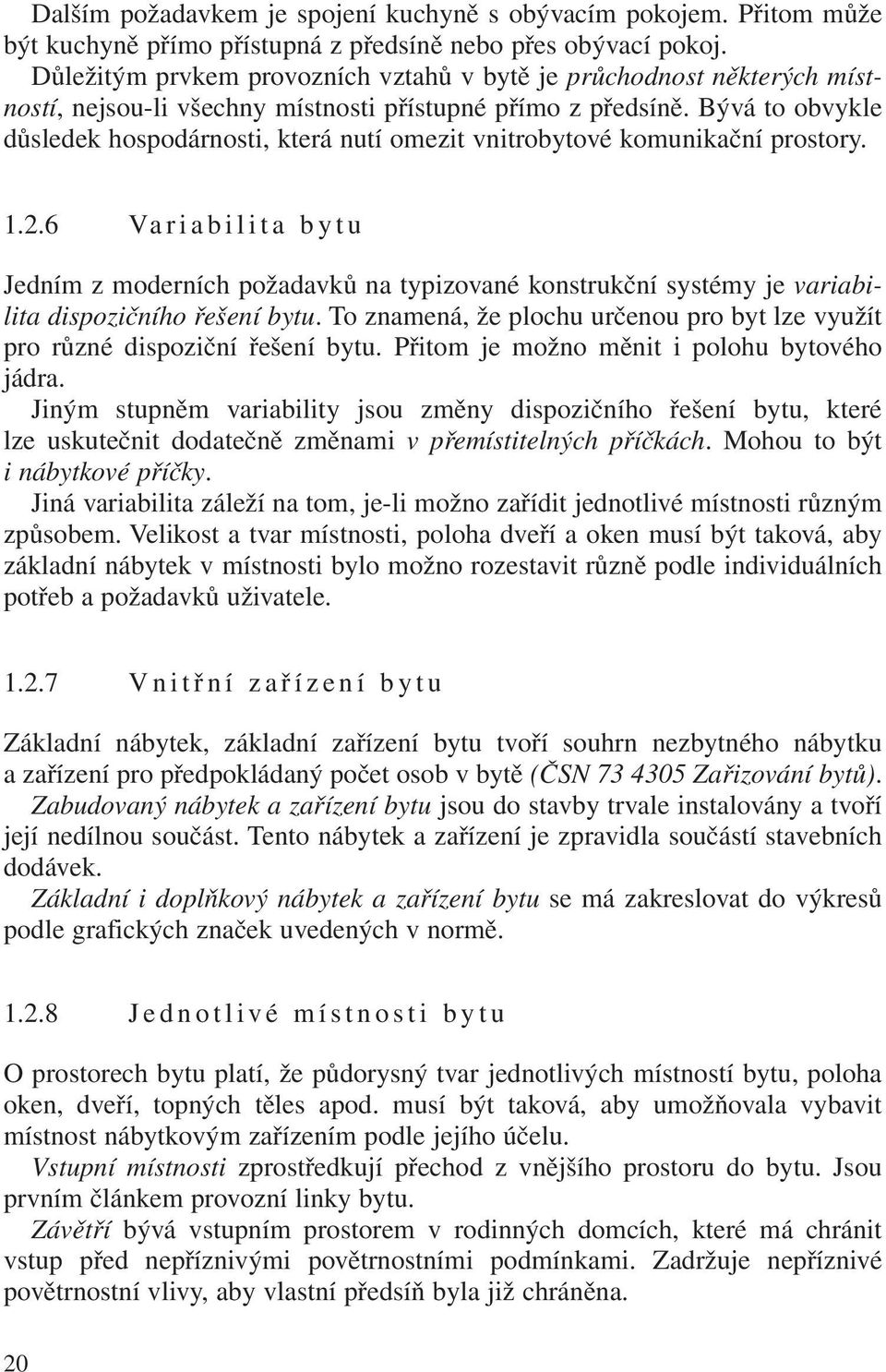 Bývá to obvykle důsledek hospodárnosti, která nutí omezit vnitrobytové komunikační prostory. 1.2.