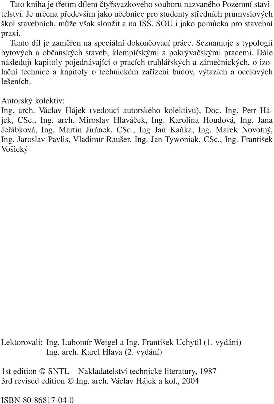 Tento díl je zaměřen na speciální dokončovací práce. Seznamuje s typologií bytových a občanských staveb, klempířskými a pokrývačskými pracemi.