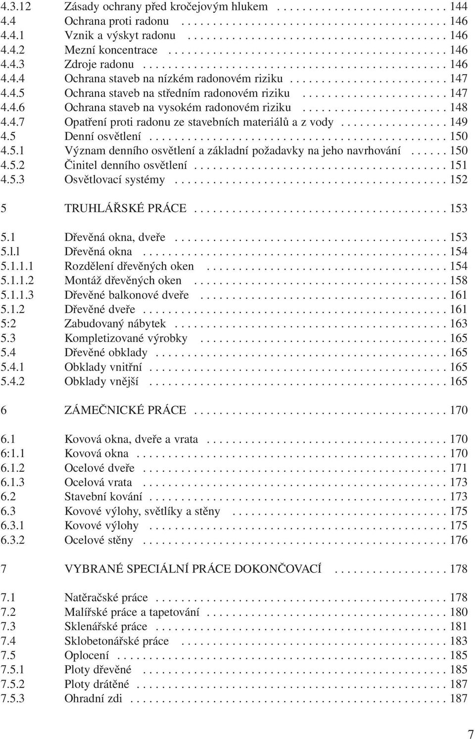 4.5 Ochrana staveb na středním radonovém riziku....................... 147 4.4.6 Ochrana staveb na vysokém radonovém riziku....................... 148 4.4.7 Opatření proti radonu ze stavebních materiálů a z vody.