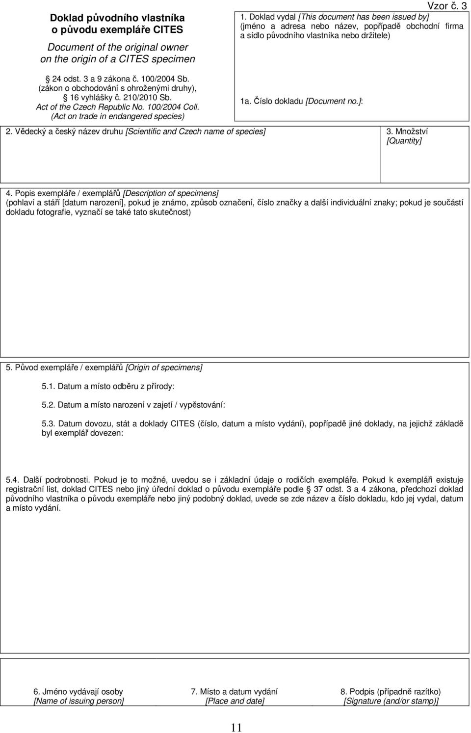 (zákon o obchodování s ohroženými druhy), 16 vyhlášky č. 210/2010 Sb. Act of the Czech Republic No. 100/2004 Coll. (Act on trade in endangered species) 1a. Číslo dokladu [Document no.]: 2.