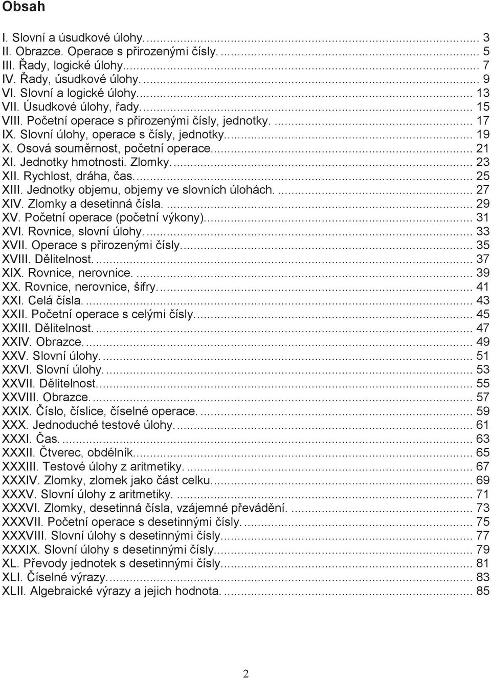 Zlomky.... 23 XII. Rychlost, dráha, as.... 25 XIII. Jednotky objemu, objemy ve slovních úlohách.... 27 XIV. Zlomky a desetinná ísla.... 29 XV. Poetní operace (poetní výkony)... 31 XVI.