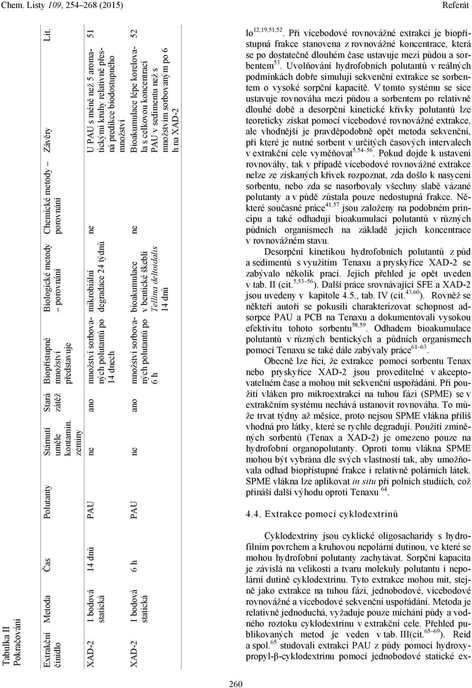 52 ne Bioakumulace lépe korelovala s celkovou koncentrací PAU v sedimentu než s m sorbovaným po 6 h na XAD-2 bioakumulace v bentické škebli Tellina deltoidalis 14 dnů 6 h PAU ne ano sorbovaných