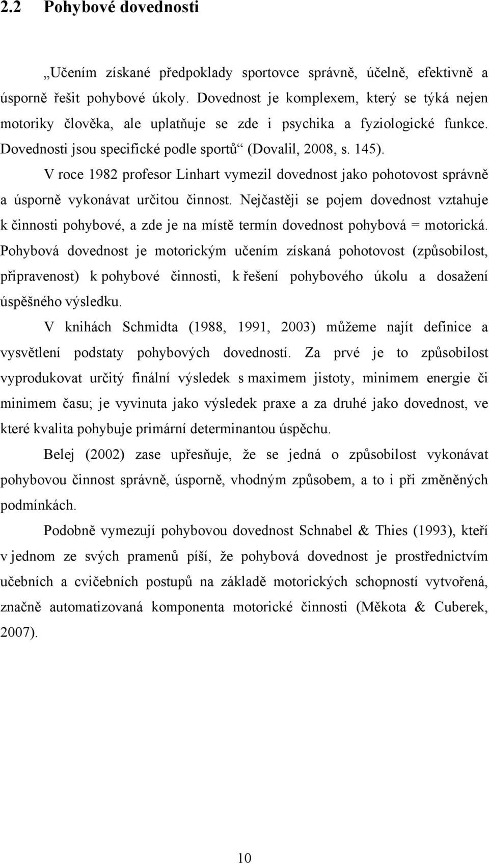 V roce 1982 profesor Linhart vymezil dovednost jako pohotovost správně a úsporně vykonávat určitou činnost.