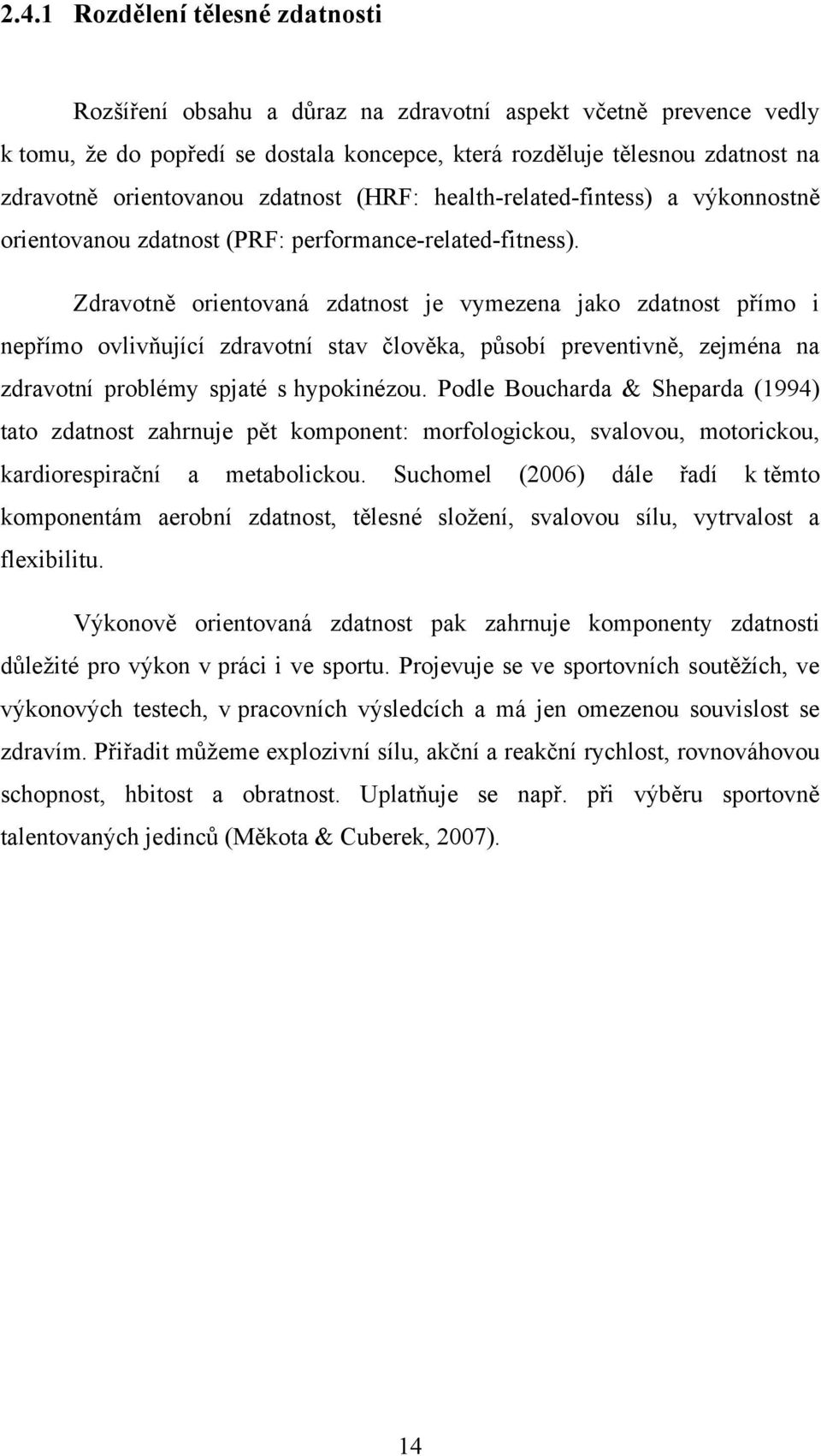 Zdravotně orientovaná zdatnost je vymezena jako zdatnost přímo i nepřímo ovlivňující zdravotní stav člověka, působí preventivně, zejména na zdravotní problémy spjaté s hypokinézou.