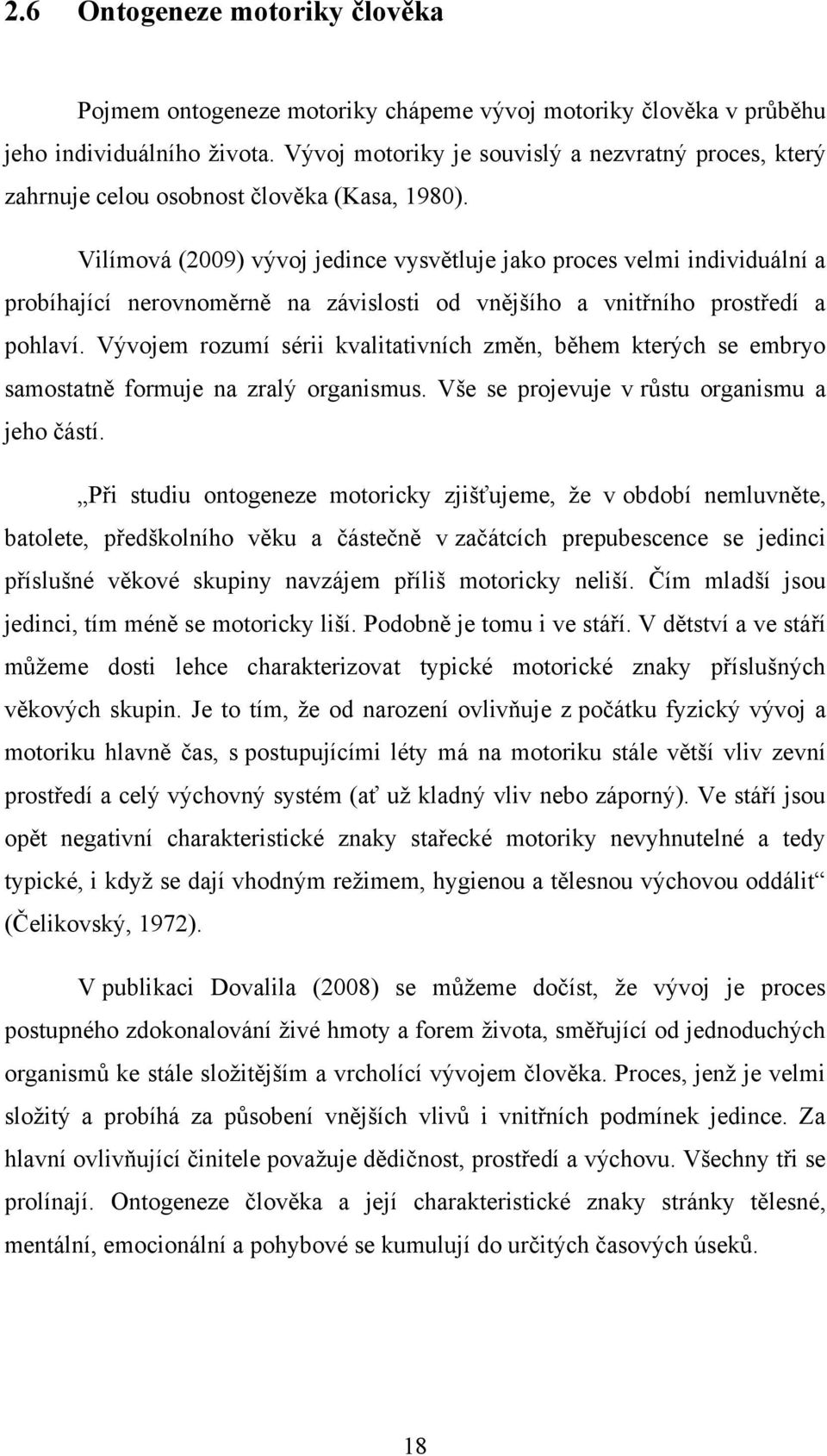 Vilímová (2009) vývoj jedince vysvětluje jako proces velmi individuální a probíhající nerovnoměrně na závislosti od vnějšího a vnitřního prostředí a pohlaví.