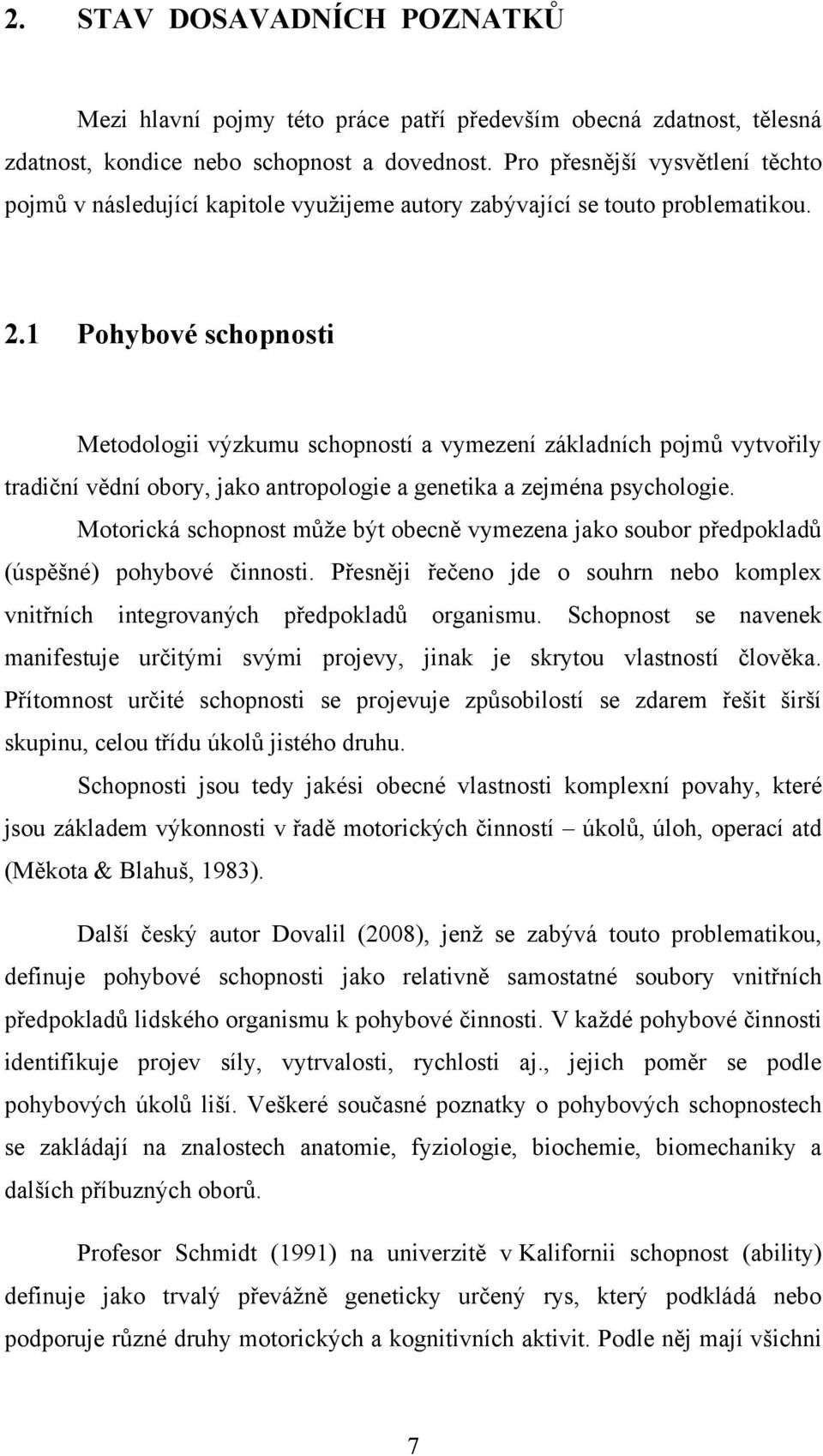 1 Pohybové schopnosti Metodologii výzkumu schopností a vymezení základních pojmů vytvořily tradiční vědní obory, jako antropologie a genetika a zejména psychologie.