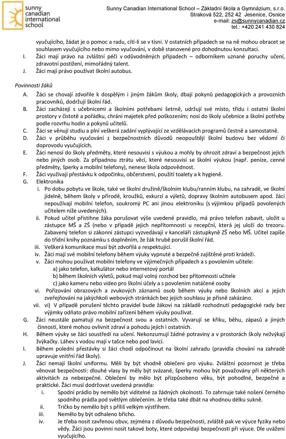 Žáci se chovají zdvořile k dospělým i jiným žákům školy, dbají pokynů pedagogických a provozních pracovníků, dodržují školní řád. B.