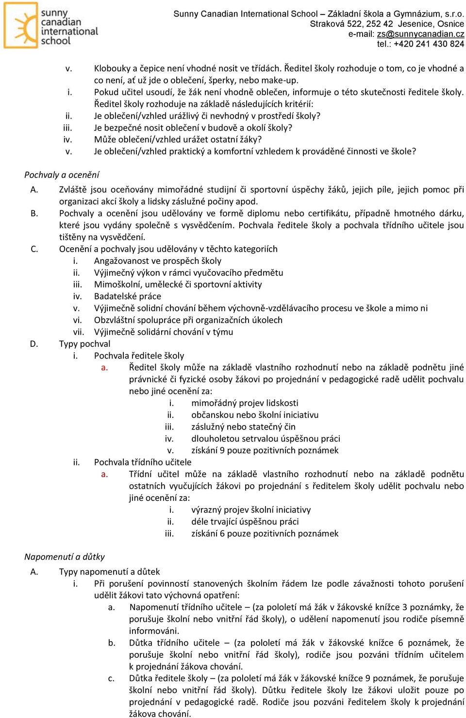 Je oblečení/vzhled urážlivý či nevhodný v prostředí školy? iii. Je bezpečné nosit oblečení v budově a okolí školy? iv. Může oblečení/vzhled urážet ostatní žáky? v. Je oblečení/vzhled praktický a komfortní vzhledem k prováděné činnosti ve škole?