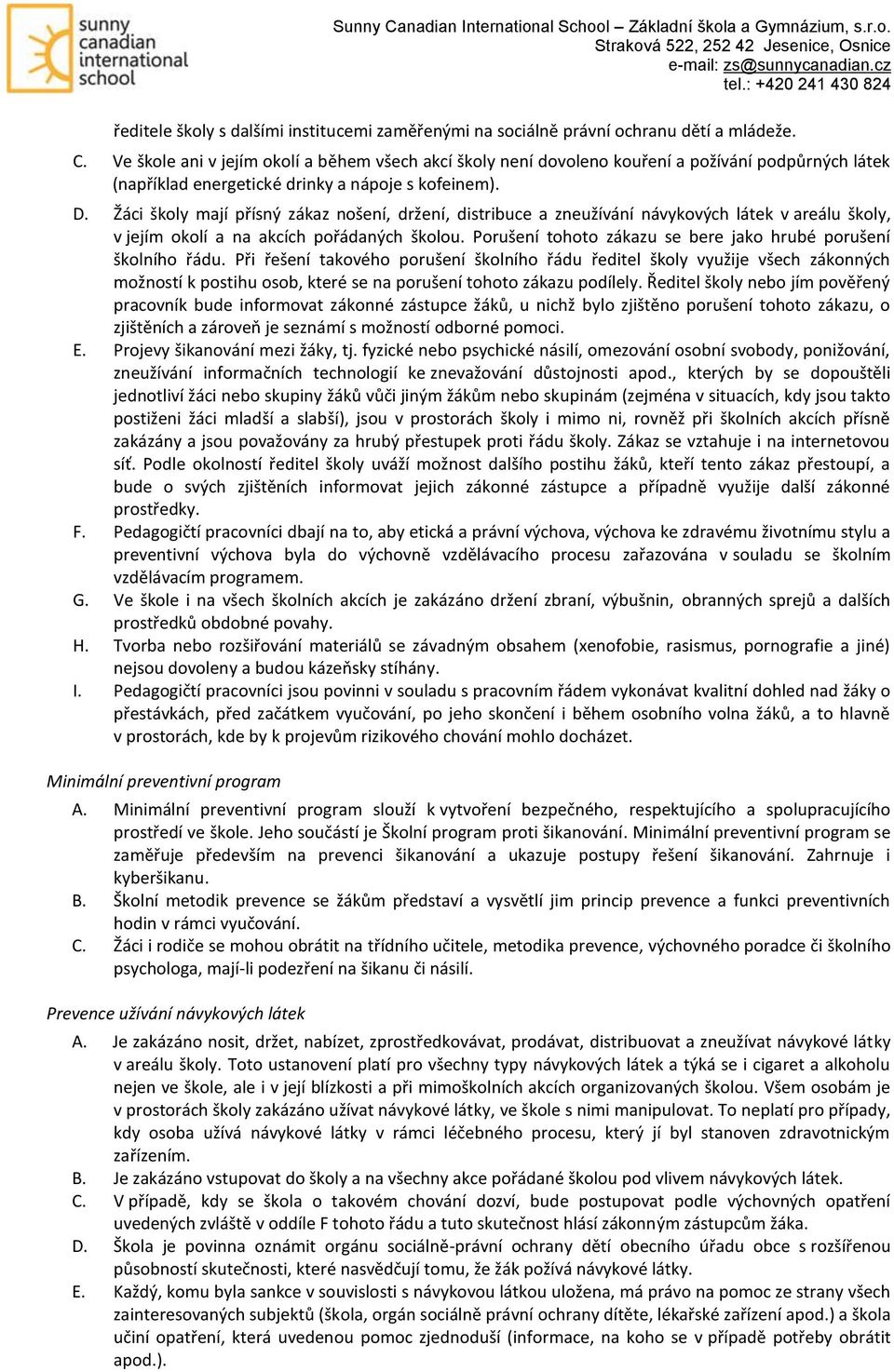 Žáci školy mají přísný zákaz nošení, držení, distribuce a zneužívání návykových látek v areálu školy, v jejím okolí a na akcích pořádaných školou.