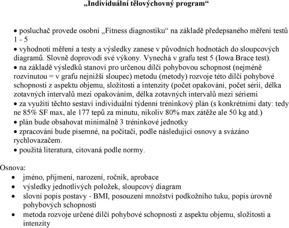 na základě výsledků stanoví pro určenou dílčí pohybovou schopnost (nejméně rozvinutou = v grafu nejnižší sloupec) metodu (metody) rozvoje této dílčí pohybové schopnosti z aspektu objemu, složitosti a