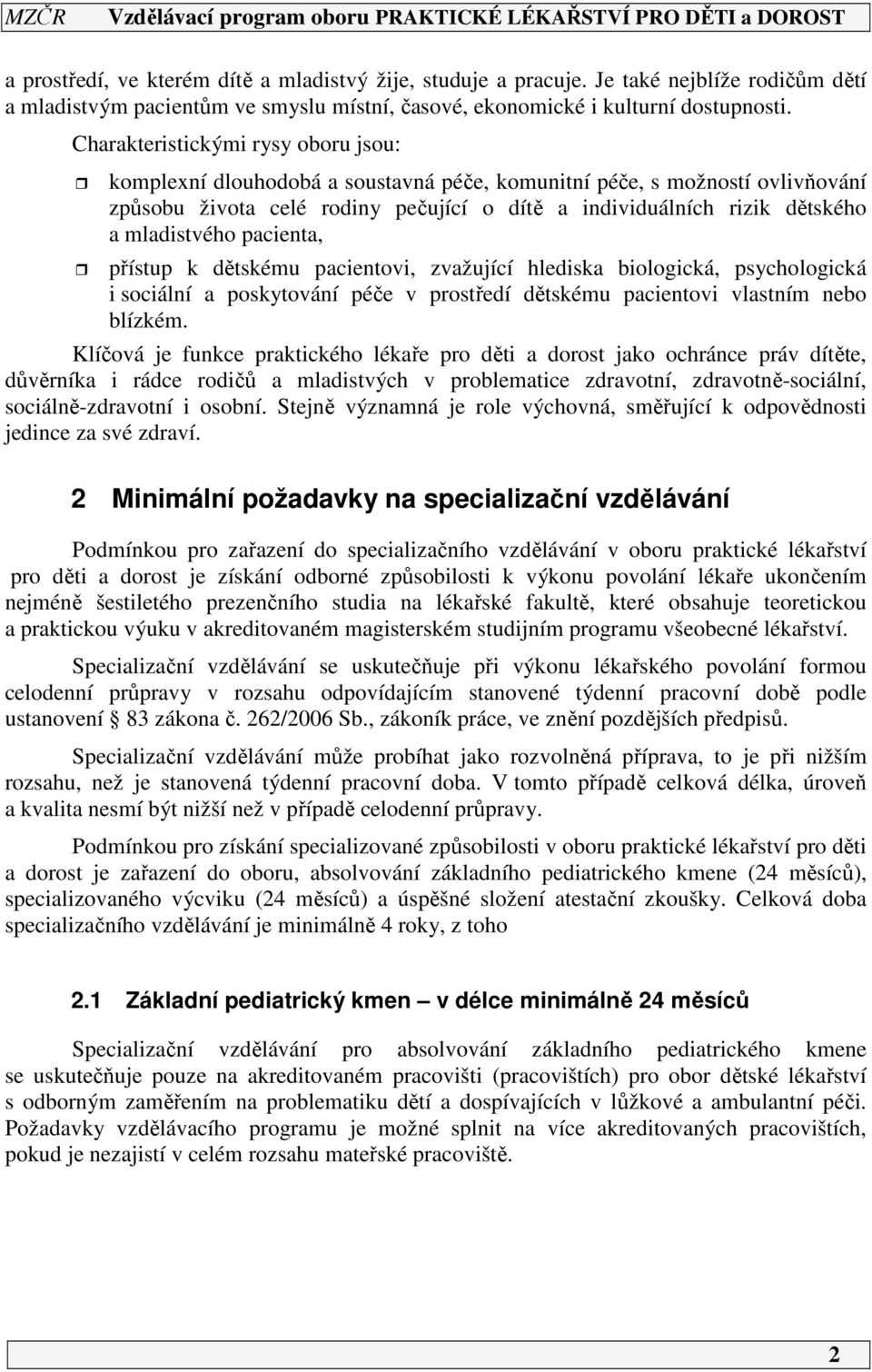 mladistvého pacienta, přístup k dětskému pacientovi, zvažující hlediska biologická, psychologická i sociální a poskytování péče v prostředí dětskému pacientovi vlastním nebo blízkém.