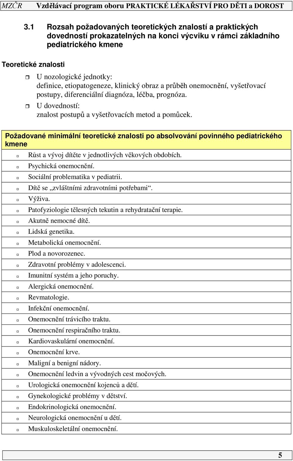 Požadované minimální teoretické znalosti po absolvování povinného pediatrického kmene Růst a vývoj dítěte v jednotlivých věkových obdobích. Psychická onemocnění. Sociální problematika v pediatrii.