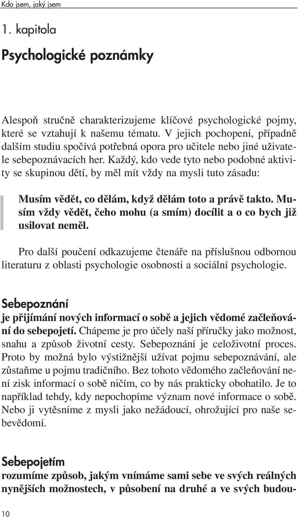 Každý, kdo vede tyto nebo podobné aktivity se skupinou dětí, by měl mít vždy na mysli tuto zásadu: Musím vědět, co dělám, když dělám toto a právě takto.