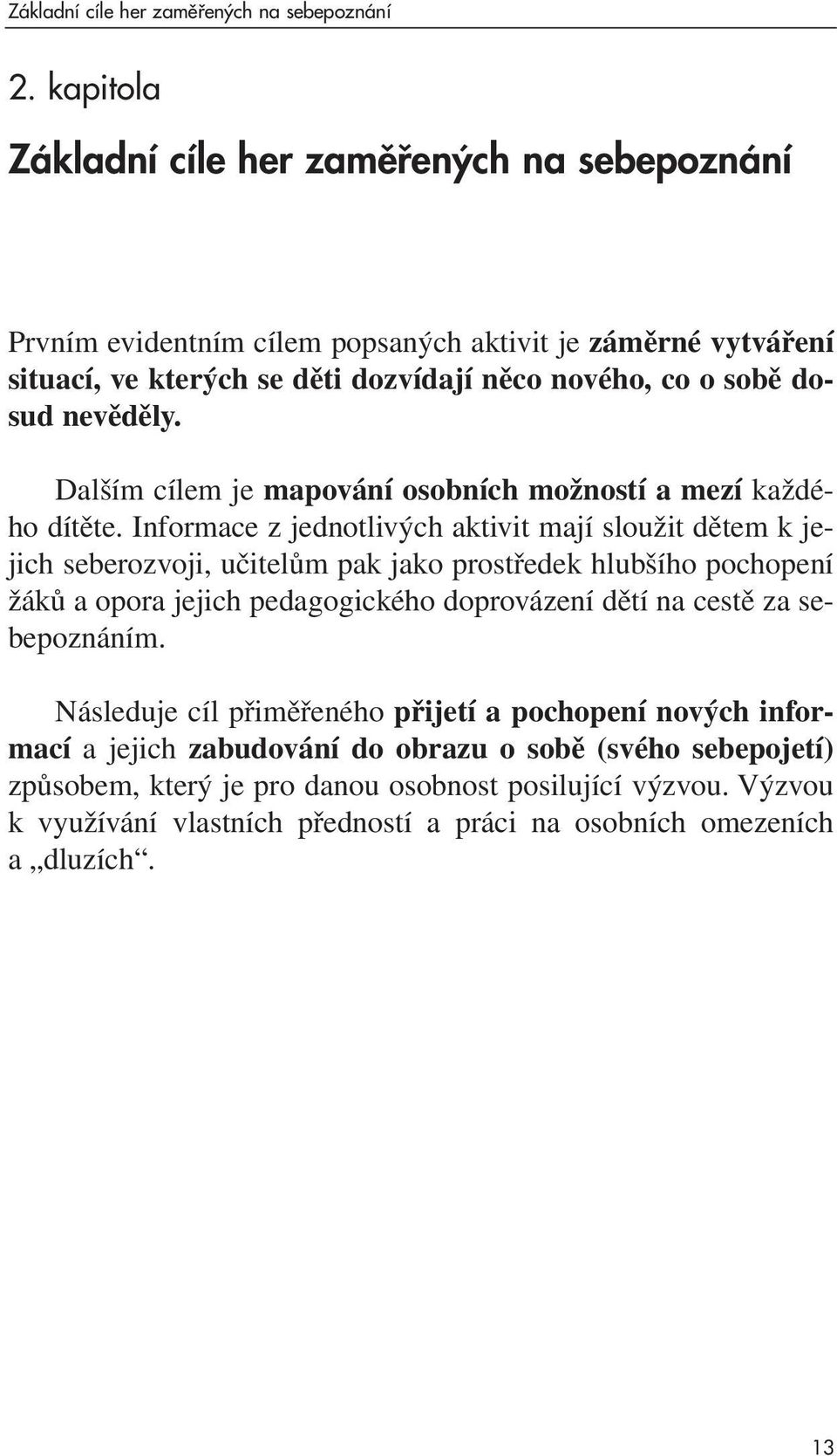 nevěděly. Dalším cílem je mapování osobních možností a mezí každého dítěte.