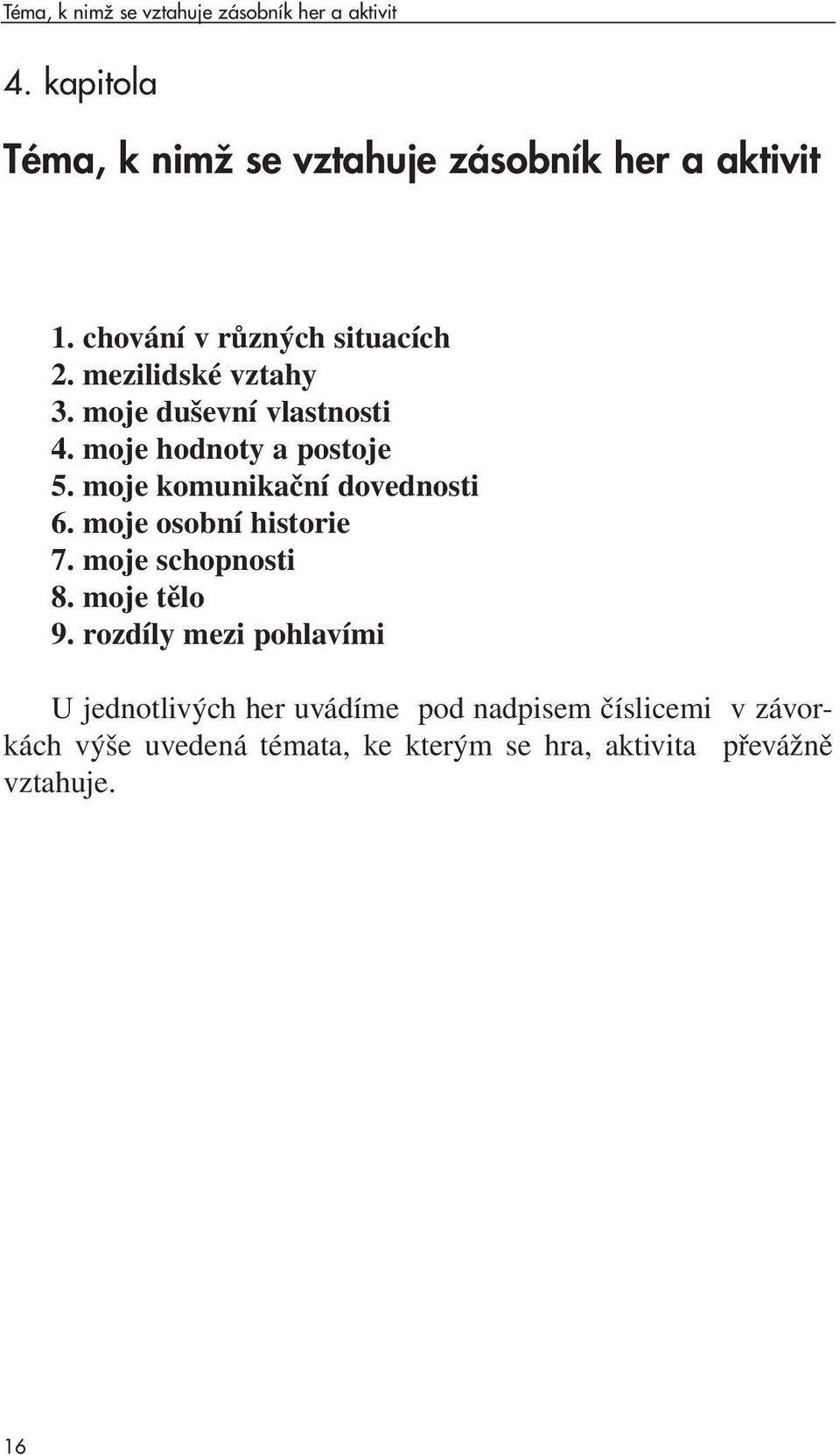 moje komunikační dovednosti 6. moje osobní historie 7. moje schopnosti 8. moje tělo 9.