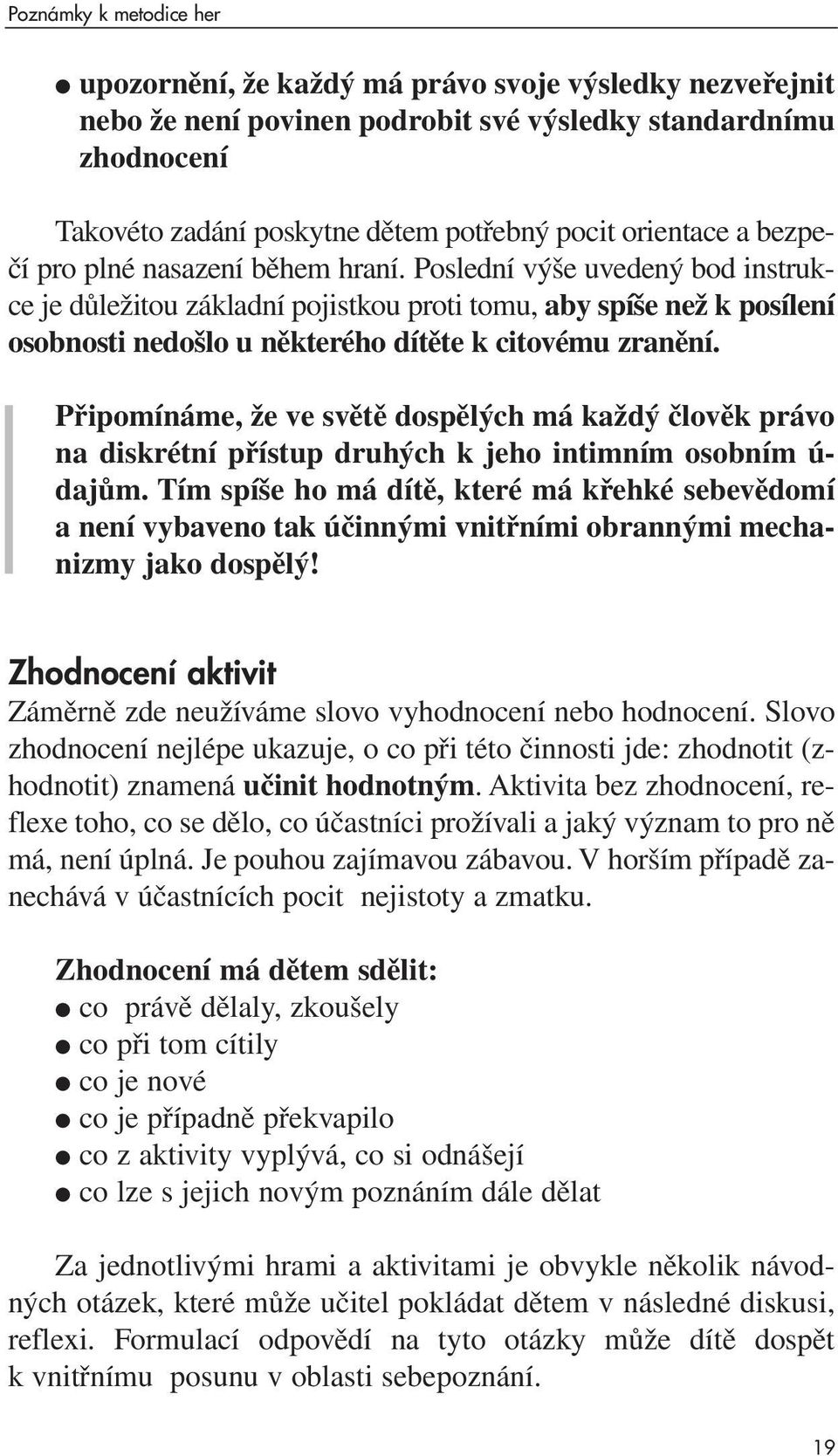 Poslední výše uvedený bod instrukce je důležitou základní pojistkou proti tomu, aby spíše než k posílení osobnosti nedošlo u některého dítěte k citovému zranění.