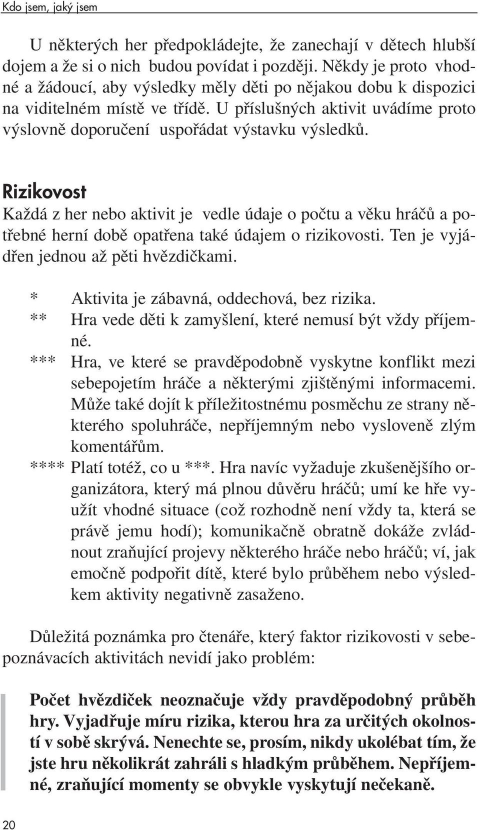 Rizikovost Každá z her nebo aktivit je vedle údaje o počtu a věku hráčů a potřebné herní době opatřena také údajem o rizikovosti. Ten je vyjádřen jednou až pěti hvězdičkami.