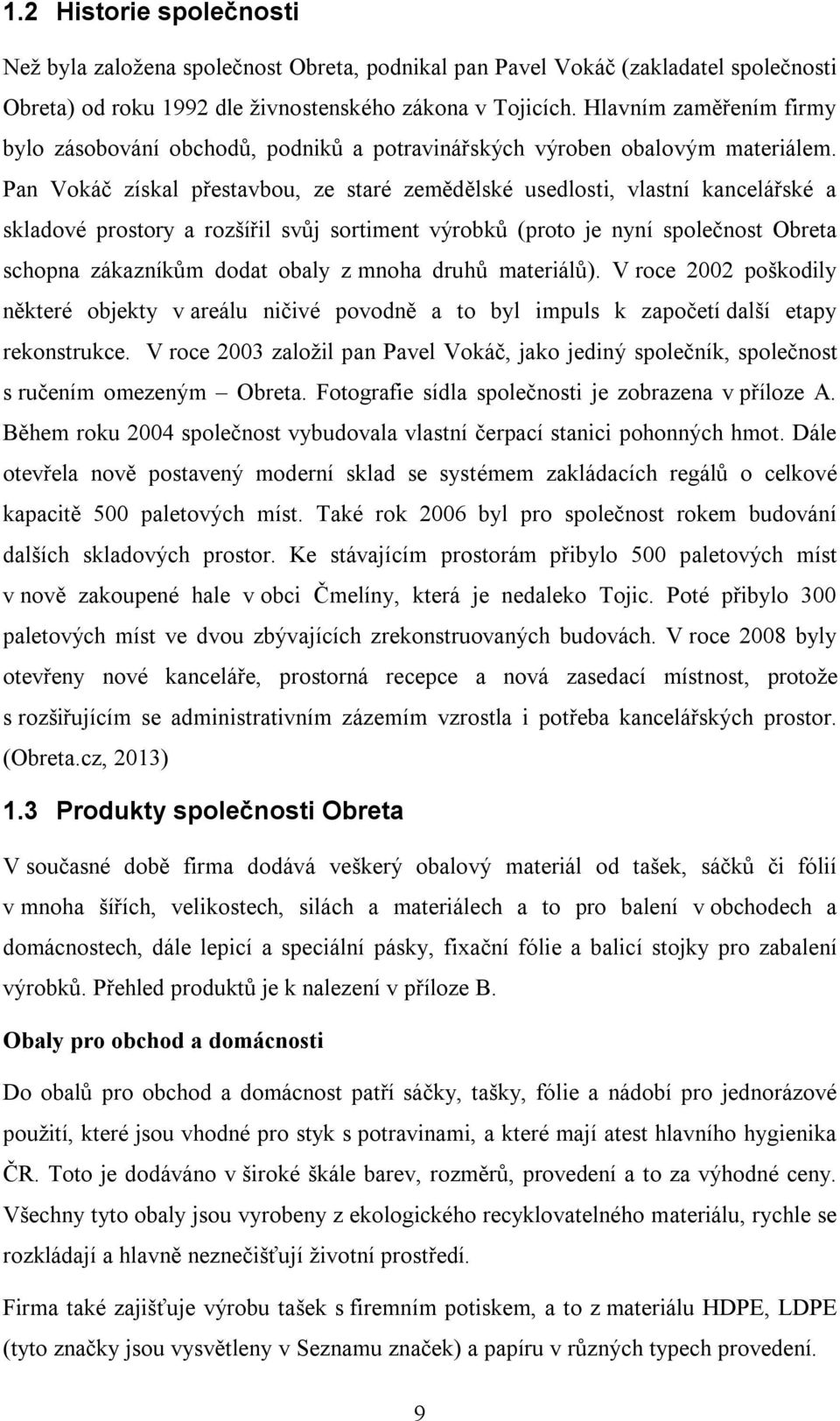 Pan Vokáč získal přestavbou, ze staré zemědělské usedlosti, vlastní kancelářské a skladové prostory a rozšířil svůj sortiment výrobků (proto je nyní společnost Obreta schopna zákazníkům dodat obaly z