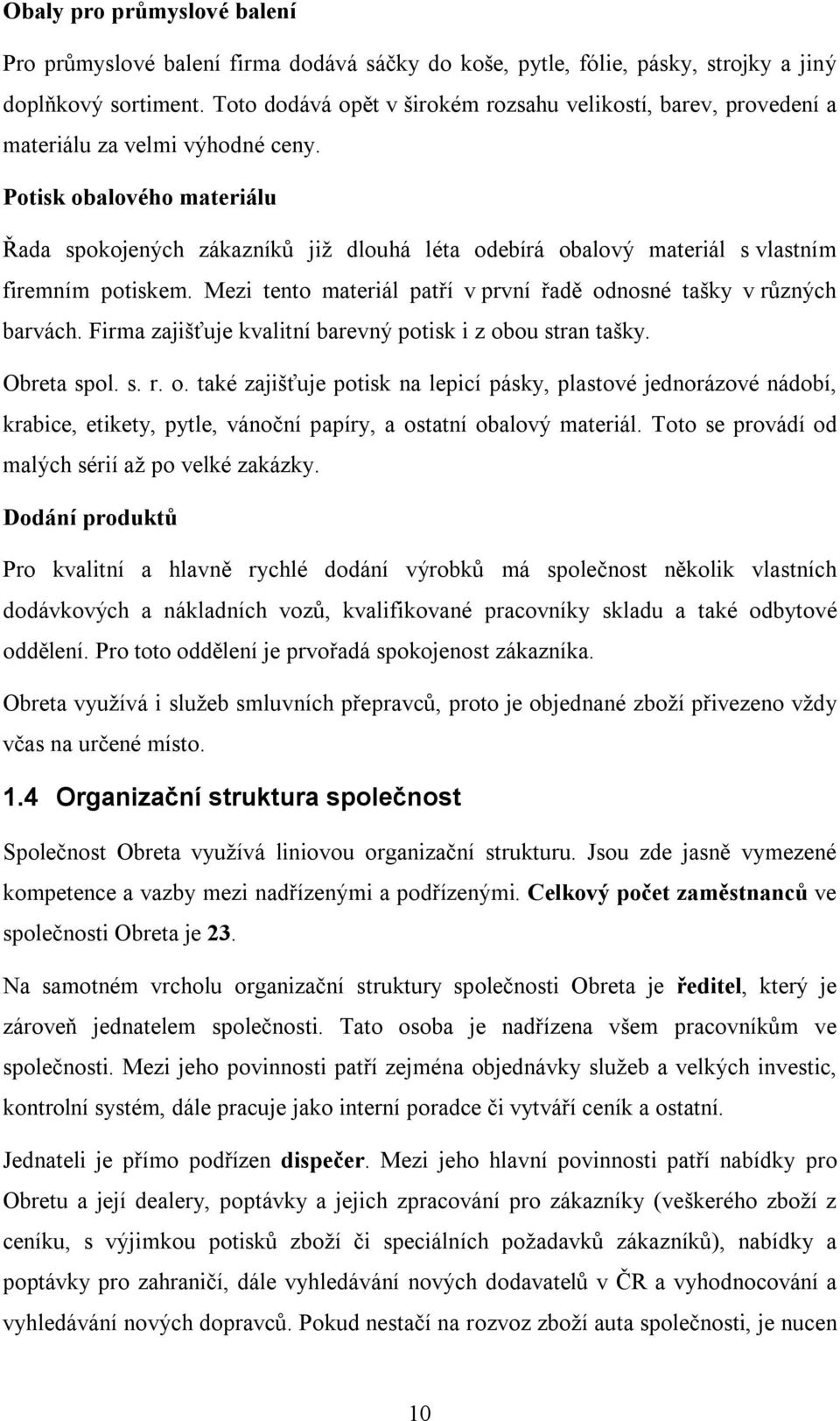 Potisk obalového materiálu Řada spokojených zákazníků již dlouhá léta odebírá obalový materiál s vlastním firemním potiskem. Mezi tento materiál patří v první řadě odnosné tašky v různých barvách.