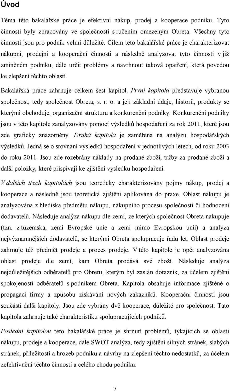 Cílem této bakalářské práce je charakterizovat nákupní, prodejní a kooperační činnosti a následně analyzovat tyto činnosti v již zmíněném podniku, dále určit problémy a navrhnout taková opatření,