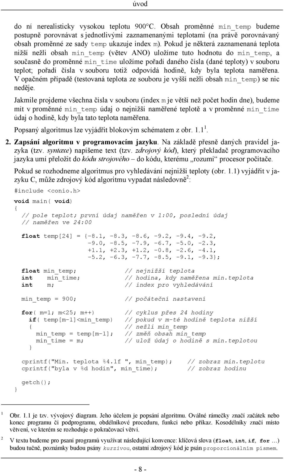 Pokud je některá zaznamenaná teplota nižší nežli obsah min_temp (větev ANO) uložíme tuto hodnotu do min_temp, a současně do proměnné min_time uložíme pořadí daného čísla (dané teploty) v souboru