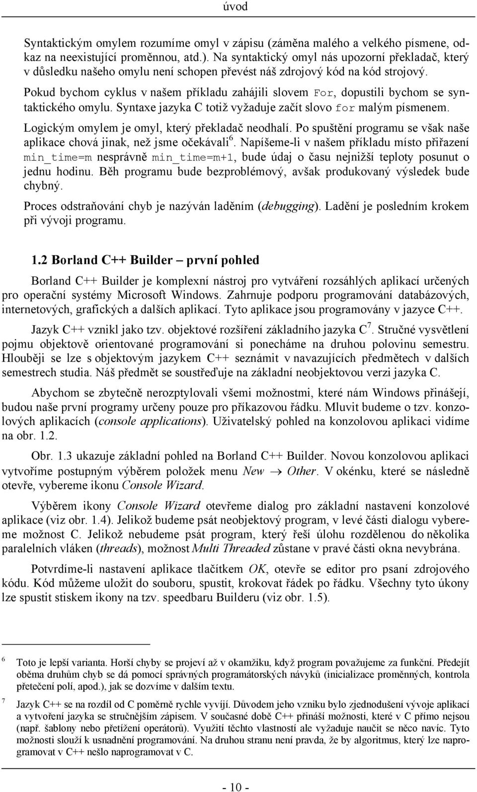 Pokud bychom cyklus v našem příkladu zahájili slovem For, dopustili bychom se syntaktického omylu. Syntaxe jazyka C totiž vyžaduje začít slovo for malým písmenem.