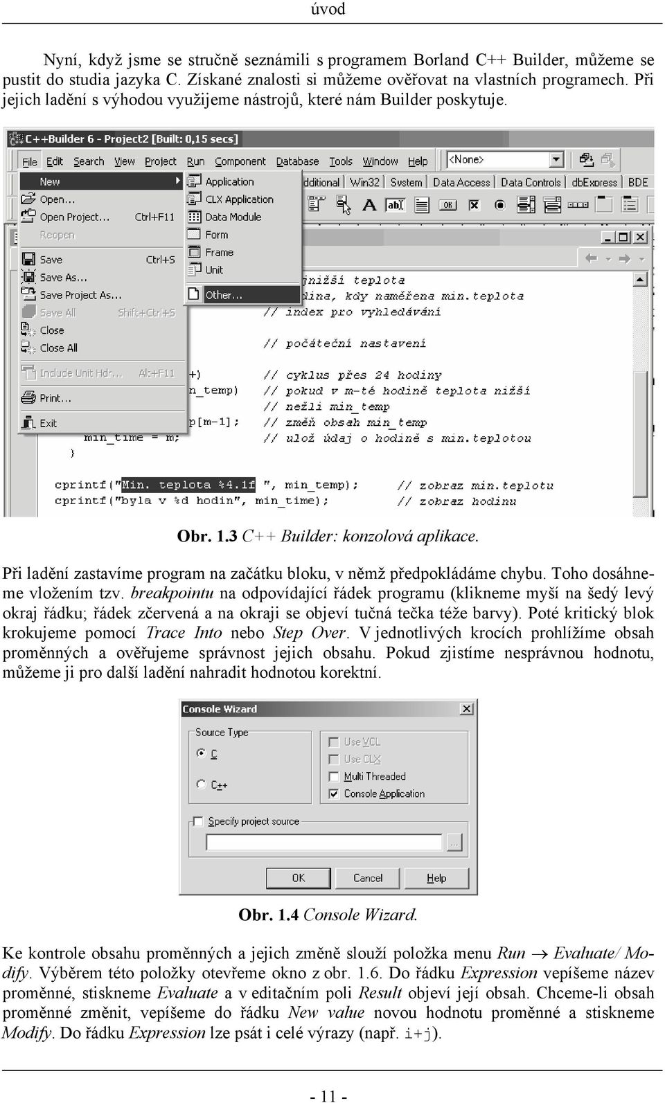 Toho dosáhneme vložením tzv. breakpointu na odpovídající řádek programu (klikneme myší na šedý levý okraj řádku; řádek zčervená a na okraji se objeví tučná tečka téže barvy).