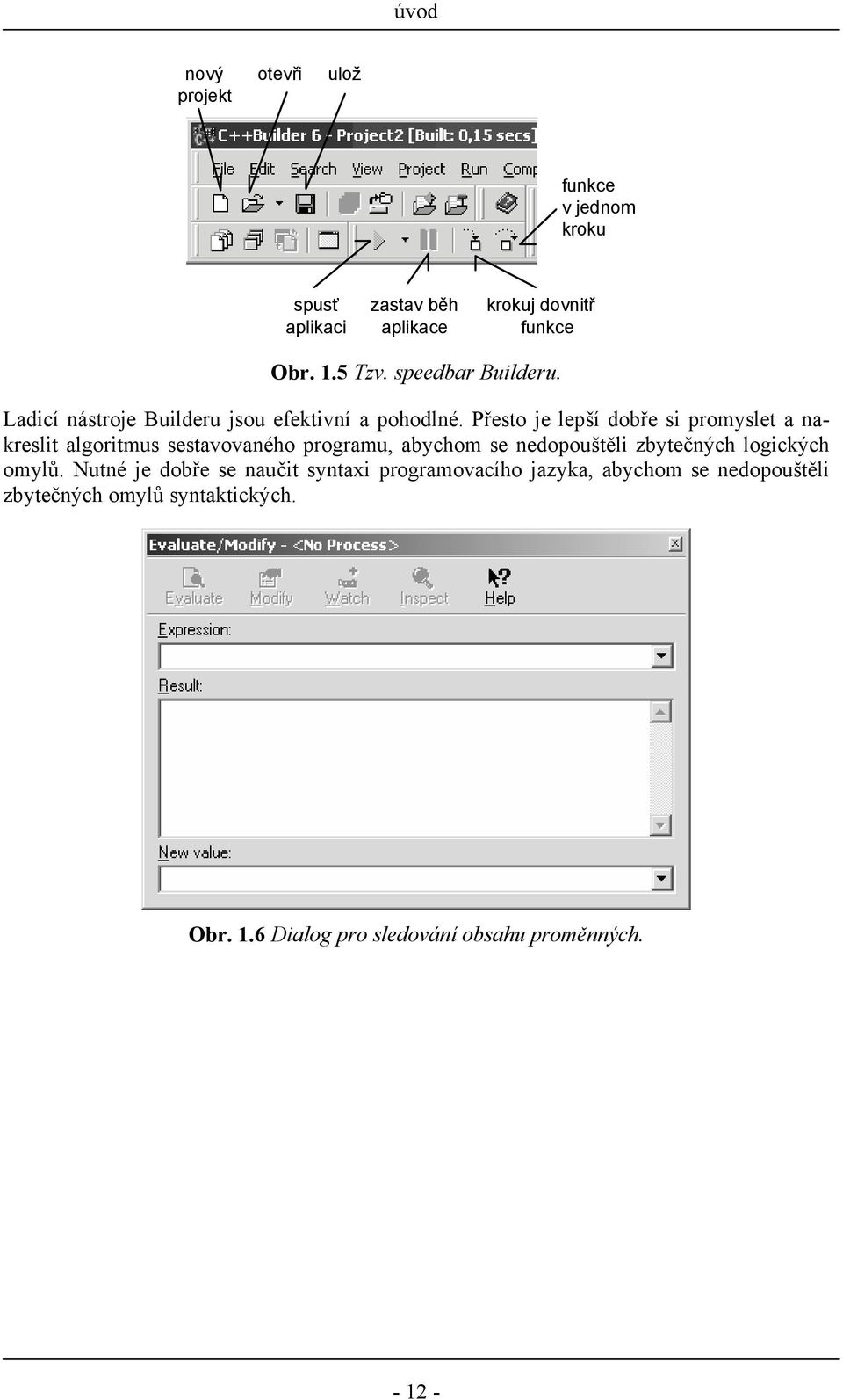 Přesto je lepší dobře si promyslet a nakreslit algoritmus sestavovaného programu, abychom se nedopouštěli zbytečných