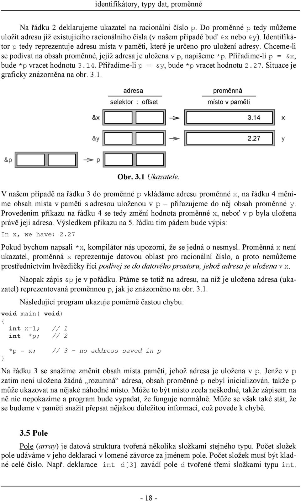 Přiřadíme-li p = &x, bude *p vracet hodnotu 3.14. Přiřadíme-li p = &y, bude *p vracet hodnotu 2.27. Situace je graficky znázorněna na obr. 3.1. adresa selektor : offset proměnná místo v paměti &x 3.