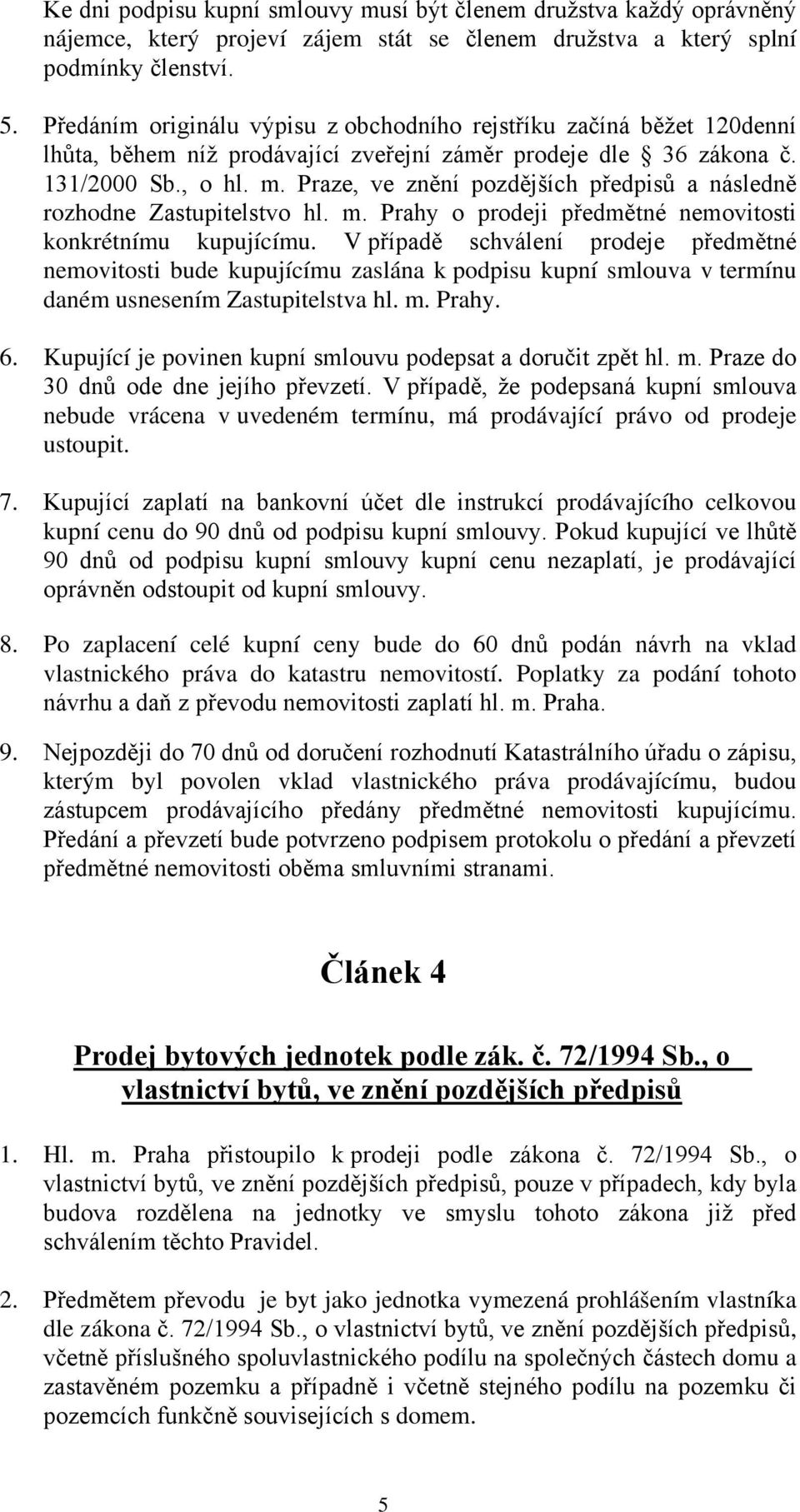 Praze, ve znění pozdějších předpisů a následně rozhodne Zastupitelstvo hl. m. Prahy o prodeji předmětné nemovitosti konkrétnímu kupujícímu.