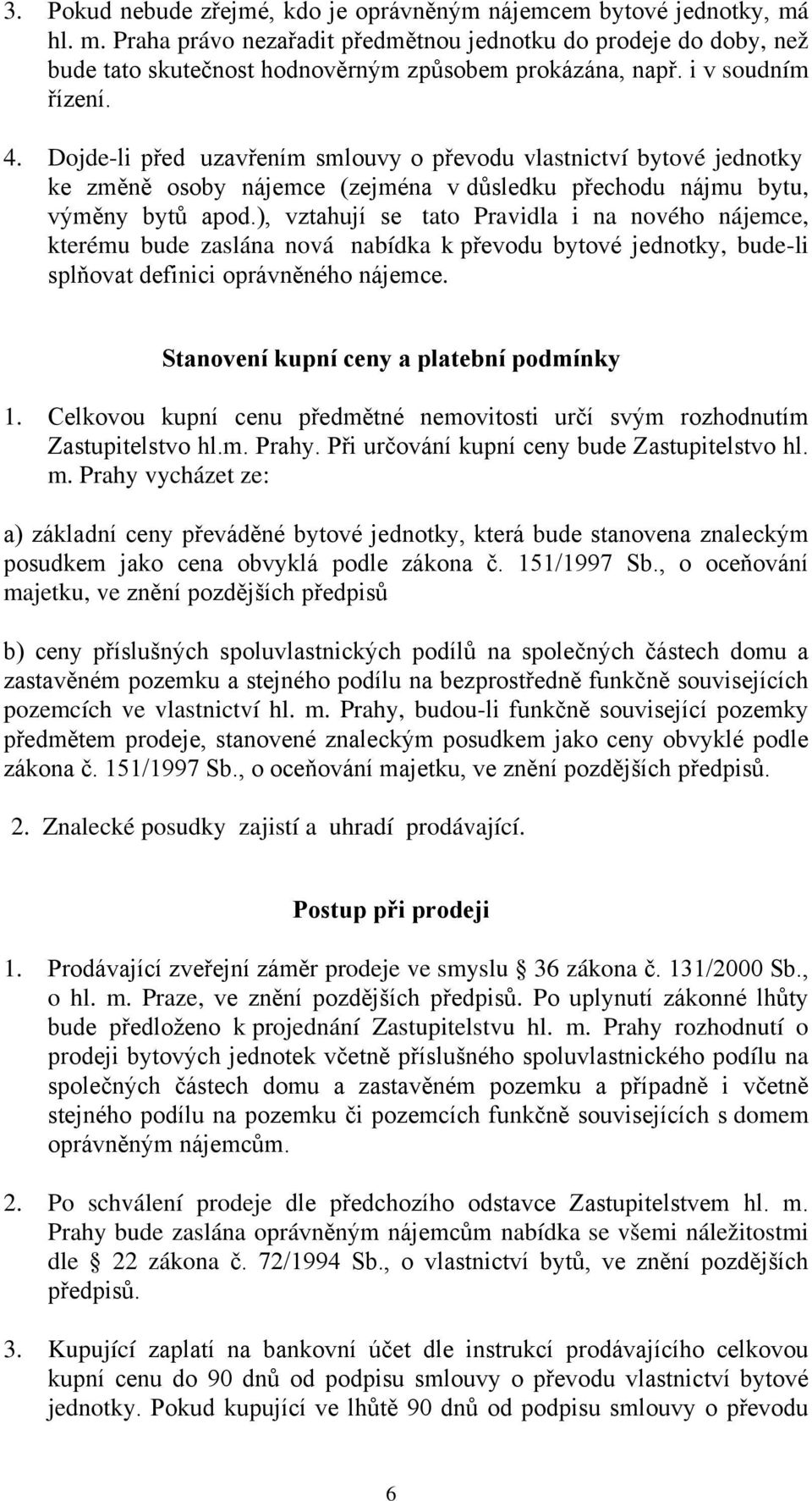 ), vztahují se tato Pravidla i na nového nájemce, kterému bude zaslána nová nabídka k převodu bytové jednotky, bude-li splňovat definici oprávněného nájemce.