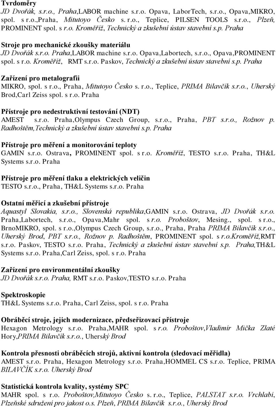 p. Praha Zařízení pro metalografii MIKRO, spol. s r.o., Praha, Mitutoyo Česko s. r.o., Teplice, PRIMA Bilavčík s.r.o., Uherský Brod,Carl Zeiss spol. s r.o. Praha Přístroje pro nedestruktivní testování (NDT) AMEST s.