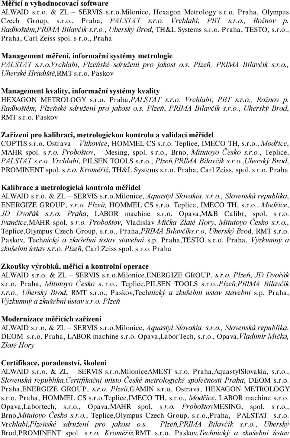 s. Plzeň, PRIMA Bilavčík s.r.o., Uherské Hradiště,RMT s.r.o. Paskov Management kvality, informační systémy kvality HEXAGON METROLOGY s.r.o. Praha,PALSTAT s.r.o. Vrchlabí, PBT s.r.o., Rožnov p.