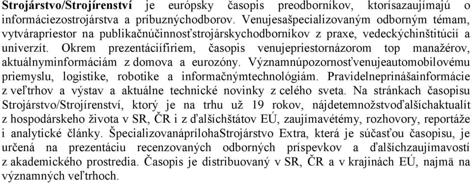 Okrem prezentáciífiriem, časopis venujepriestornázorom top manaţérov, aktuálnyminformáciám z domova a eurozóny.