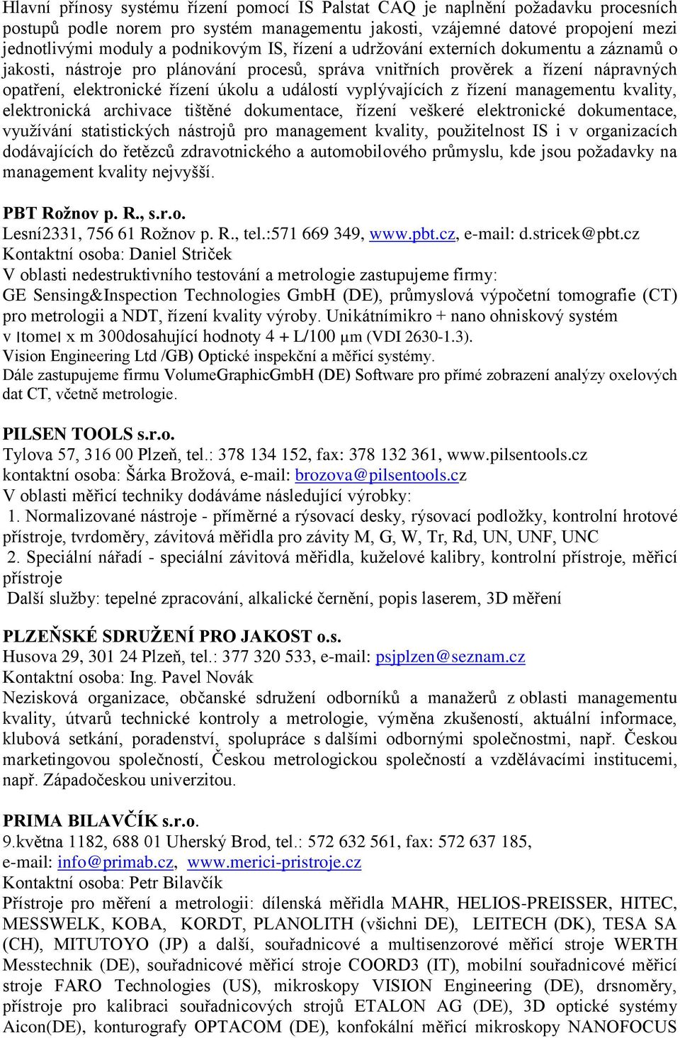 vyplývajících z řízení managementu kvality, elektronická archivace tištěné dokumentace, řízení veškeré elektronické dokumentace, vyuţívání statistických nástrojů pro management kvality, pouţitelnost