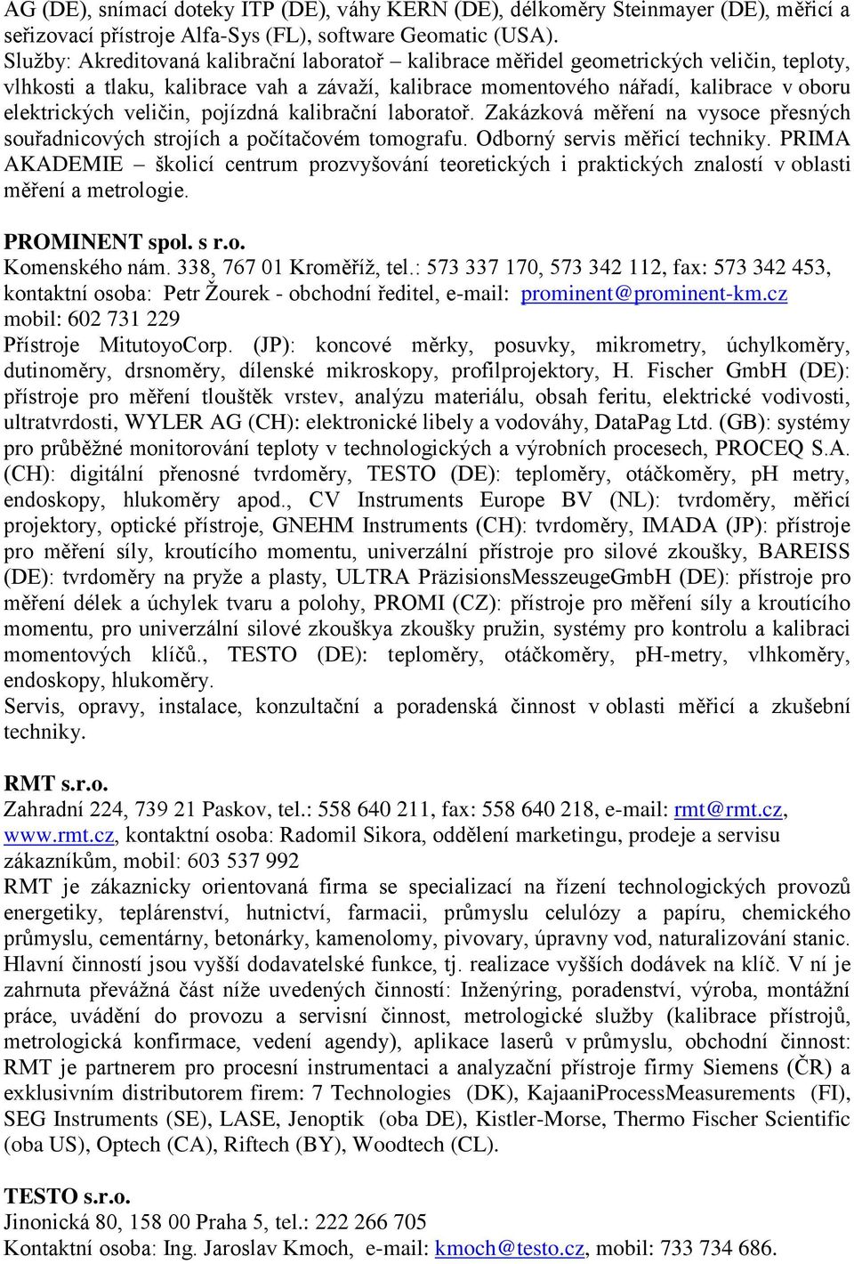 veličin, pojízdná kalibrační laboratoř. Zakázková měření na vysoce přesných souřadnicových strojích a počítačovém tomografu. Odborný servis měřicí techniky.