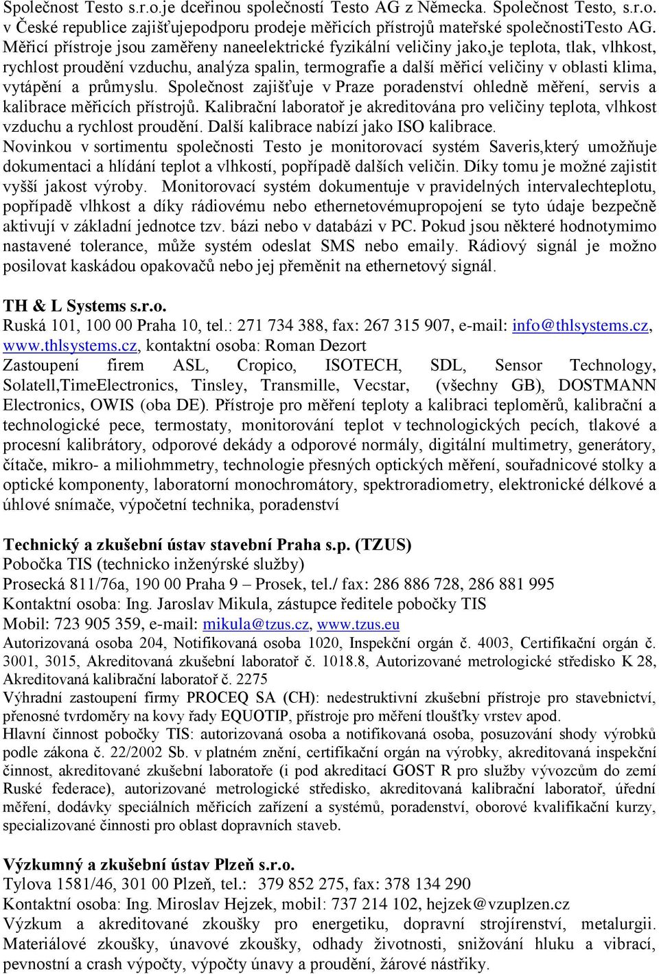 vytápění a průmyslu. Společnost zajišťuje v Praze poradenství ohledně měření, servis a kalibrace měřicích přístrojů.