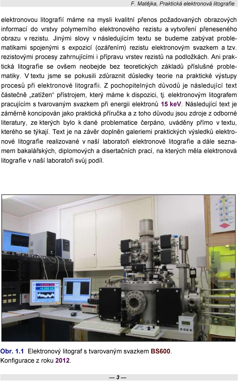 rezistovými procesy zahrnujícími i přípravu vrstev rezistů na podložkách. Ani praktická litografie se ovšem neobejde bez teoretických základů příslušné problematiky.