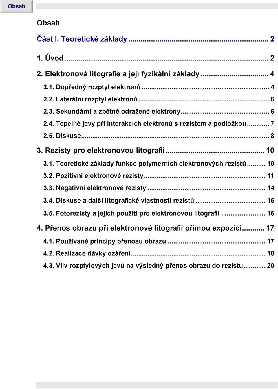 3.1. Teoretické základy funkce polymerních elektronových rezistů... 10 3.2. Pozitivní elektronové rezisty... 11 3.3. Negativní elektronové rezisty... 14 