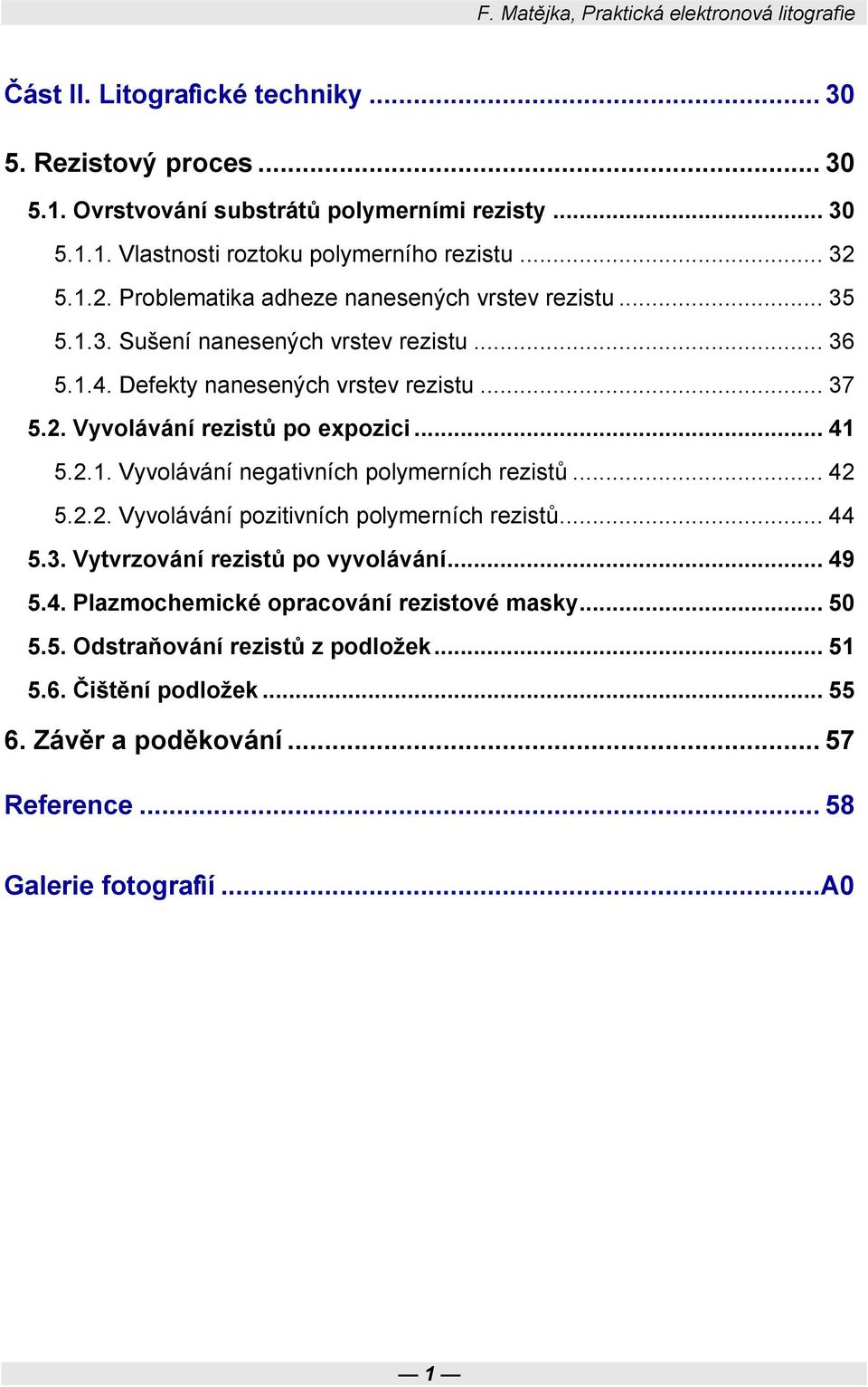 .. 41 5.2.1. Vyvolávání negativních polymerních rezistů... 42 5.2.2. Vyvolávání pozitivních polymerních rezistů... 44 5.3. Vytvrzování rezistů po vyvolávání... 49 5.4. Plazmochemické opracování rezistové masky.