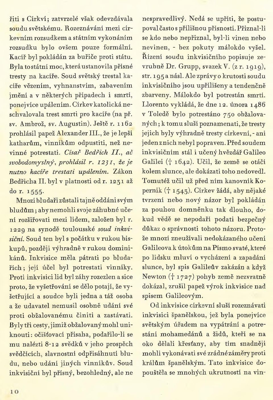 Církev katolická neschvalovala trest smrti pro kacíře (na př. sv. Ambrož, sv. Augustin). Ještě r. 1162 prohlásil papež Alexander III., že je lepší katharům, vinníkům odpustiti, než nevinné potrestati.