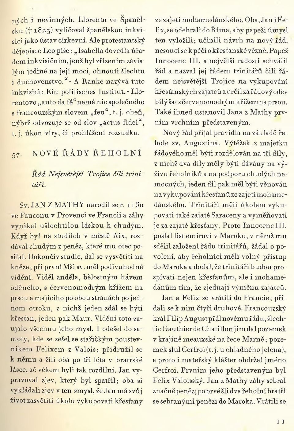 - A Ranke nazývá tuto inkvisici: Ein politisches Institut. - Llorentovo auto da fé nemá nic společného s francouzským slovem feu,t. j. oheň, nýbrž odvozuje se od slov actus fidei, t. j. úkon víry, či prohlášení rozsudku.