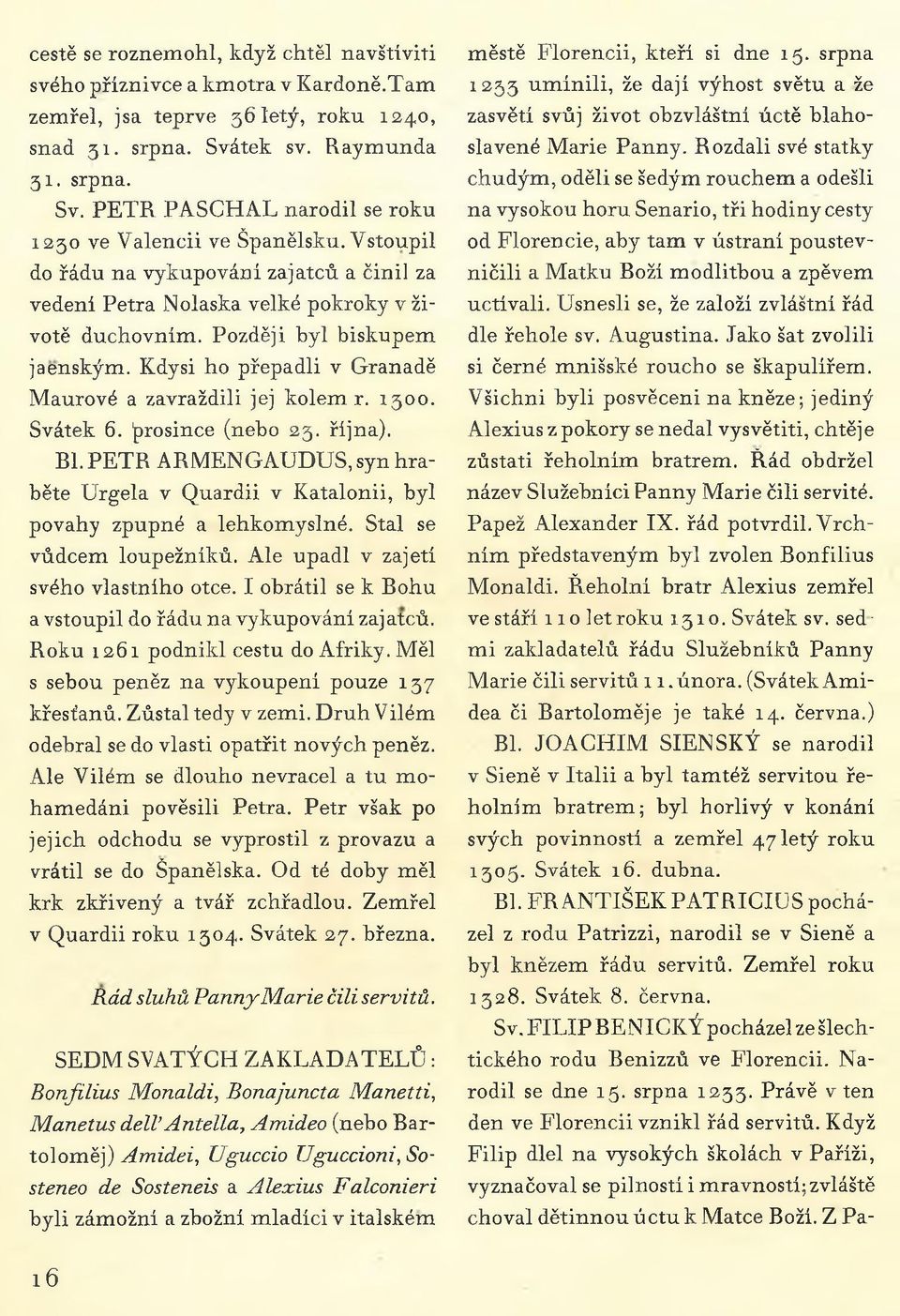 1300. Svátek 6. 'prosince (nebo 23. října). Bl. PETB ARMENGAUDUS, syn hraběte Urgela v Quardii v Katalonii, byl povahy zpupné a lehkomyslné. Stal se vůdcem loupežníků.