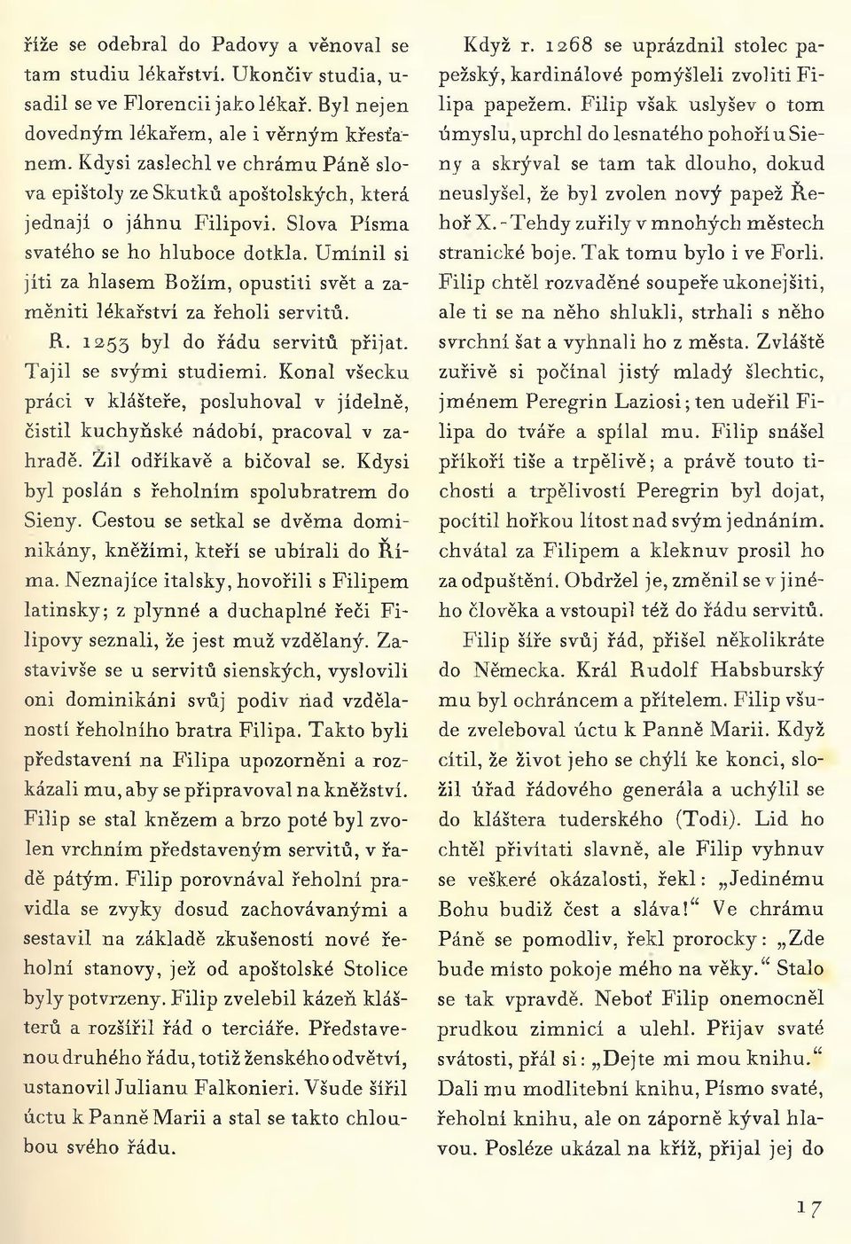 Umínil si jíti za hlasem Božím, opustiti svět a zam ěniti lékařství za řeholi servitů. R. 1253 byl do řádu servitů přijat. Tajil se svými studiemi.