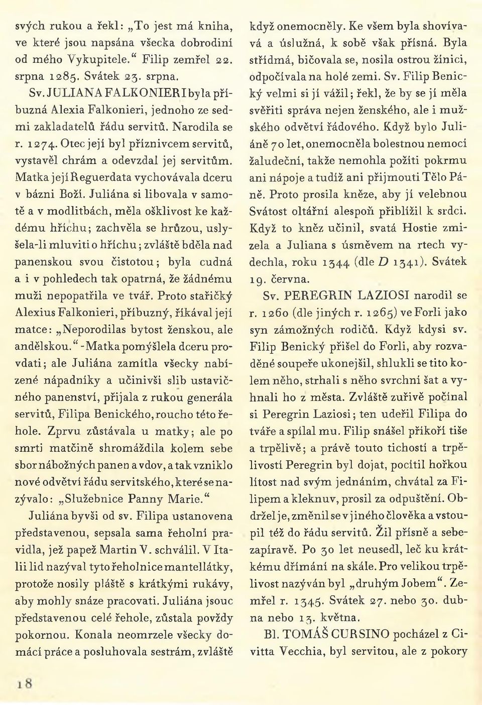 Otec její byl příznivcem servitů, vystavěl chrám a odevzdal jej servitům. Matka její Reguerdata vychovávala dceru v bázni Boží.