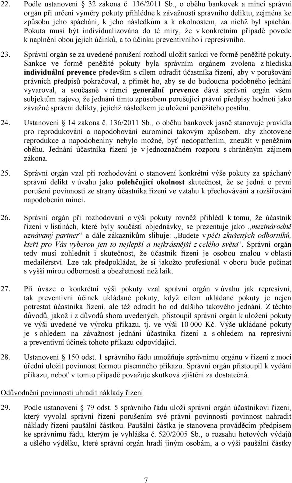 Pokuta musí být individualizována do té míry, že v konkrétním případě povede k naplnění obou jejích účinků, a to účinku preventivního i represivního. 23.