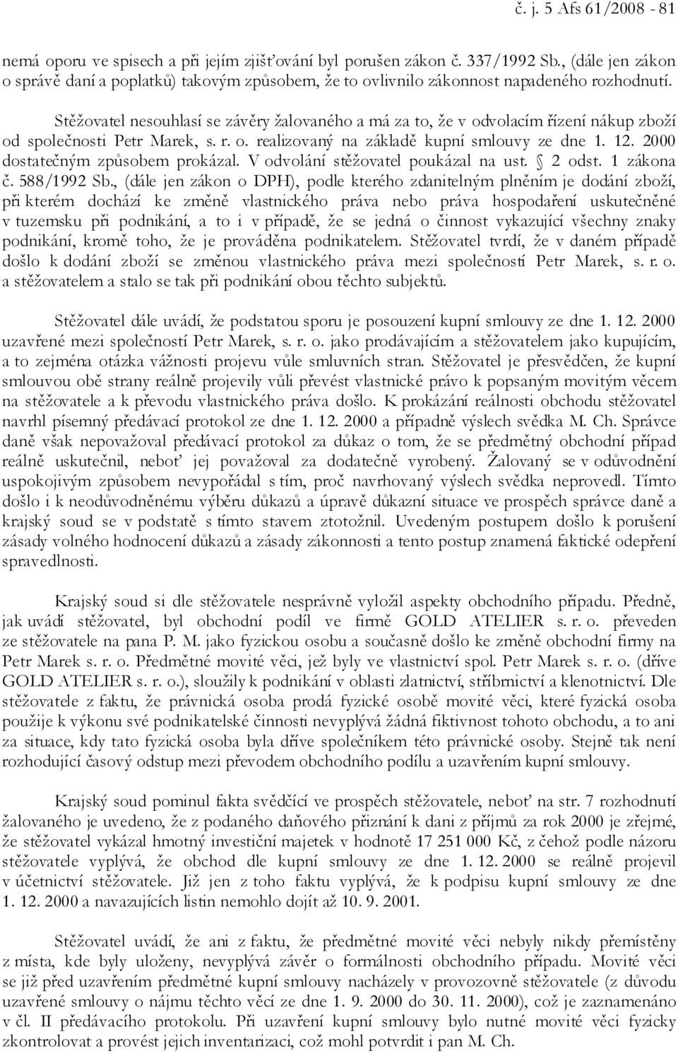 Stěžovatel nesouhlasí se závěry žalovaného a má za to, že v odvolacím řízení nákup zboží od společnosti Petr Marek, s. r. o. realizovaný na základě kupní smlouvy ze dne 1. 12.