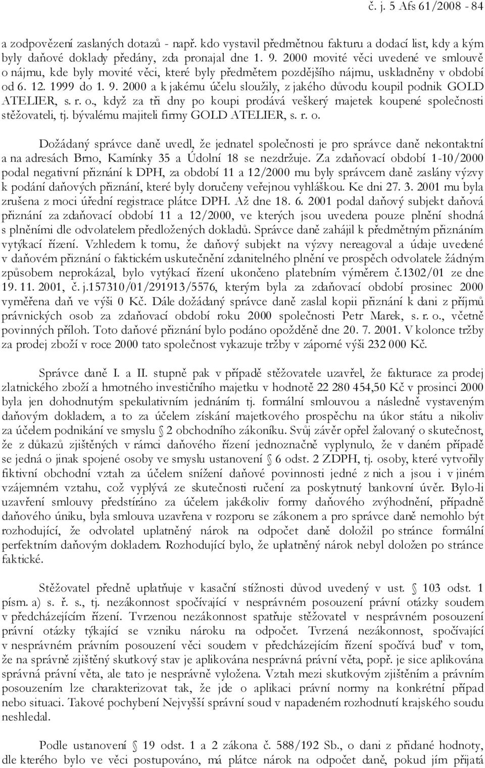 2000 a k jakému účelu sloužily, z jakého důvodu koupil podnik GOLD ATELIER, s. r. o., když za tři dny po koupi prodává veškerý majetek koupené společnosti stěžovateli, tj.